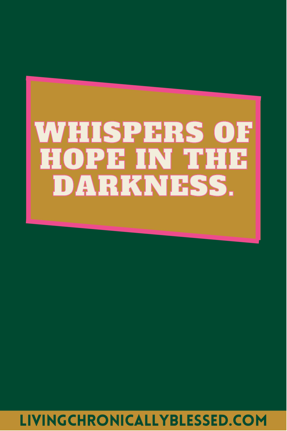 whispers of hope in the&nbsp;darkness.